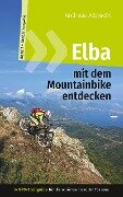 Elba mit dem Mountainbike entdecken 1 - GPS-Trailguide für die schönste Insel der Toskana - Andreas Albrecht