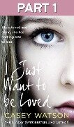 Cover-Bild zum Titel 'I Just Want to Be Loved: Part 1 of 3' von 'Casey Watson'
