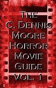 The C. Dennis Moore Horror Movie Guide, Vol. 1 - C. Dennis Moore