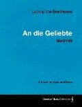 Ludwig Van Beethoven - An Die Geliebte - Woo140 - A Score for Voice and Piano - Ludwig van Beethoven