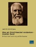 Was wir Ernst Haeckel verdanken - Zweiter Band - Heinrich Schmidt-Jena
