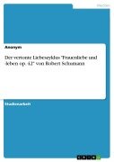 Cover-Bild zum Titel 'Der vertonte Liebeszyklus "Frauenliebe und -leben op. 42" von Robert Schumann' von 'Anonymous'