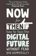 Now For Then: How to Face the Digital Future Without Fear - Ben Hammersley