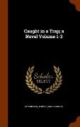 Caught in a Trap; a Novel Volume 1-3 - 