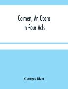 Carmen, An Opera In Four Acts - Georges Bizet