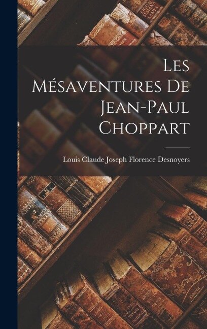 Les Mésaventures De Jean-Paul Choppart - Louis Claude Joseph Florence Desnoyers