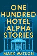 One Hundred Hotel Alpha Stories - Mark Watson