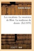 Cover-Bild zum Titel 'Les Vocations Le Musicien de Blois La Maîtresse de Dessin' von 'Achard-A'