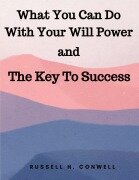 Cover-Bild zum Titel 'What You Can Do With Your Will Power and The Key To Success' von 'Russell H. Conwell'