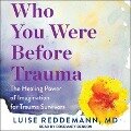 Who You Were Before Trauma Lib/E: The Healing Power of Imagination for Trauma Survivors - Luise Reddemann
