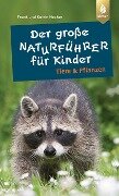 Der große Naturführer für Kinder: Tiere und Pflanzen - Katrin Hecker, Frank Hecker