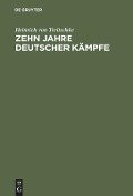Zehn Jahre deutscher Kämpfe - Heinrich Von Treitschke