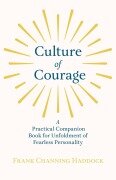 Cover-Bild zum Titel 'Culture of Courage - A Practical Companion Book for Unfoldment of Fearless Personality; With an Essay from What You Can Do With Your Will Power by Russell H. Conwell' von 'Frank Channing Haddock'