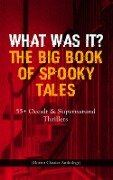 WHAT WAS IT? THE BIG BOOK OF SPOOKY TALES - 55+ Occult & Supernatural Thrillers (Horror Classics Anthology) - Nathaniel Hawthorne, R. L. Stevenson, W. F. Harvey, M. R. James, Katherine Rickford