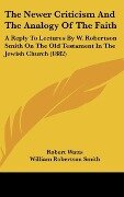 Cover-Bild zum Titel 'The Newer Criticism And The Analogy Of The Faith' von 'Robert Watts, William Robertson Smith'
