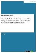 Cover-Bild zum Titel 'Geschichtskultur im Familienroman "Am Beispiel meines Bruders". Das kulturelle Gedächtnis im Werk Uwe Timms' von 'Christopher Hauck'