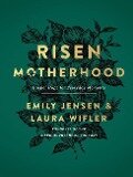 Risen Motherhood - Emily A Jensen, Laura Wifler