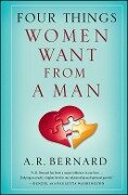 Cover-Bild zum Titel 'Four Things Women Want from a Man' von 'A. R. Bernard'