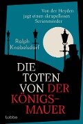 Die Toten von der Königsmauer - Ralph Knobelsdorf