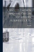 Charles Darwin and the Origin of Species, Addresses, Etc - Poulton