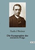 Die Kernpunkte der sozialen Frage - Rudolf Steiner