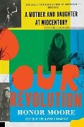Our Revolution: A Mother and Daughter at Midcentury - Honor Moore