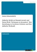 Cover-Bild zum Titel 'Jüdische Kritik an Hannah Arendt und ihrem Werk "Eichmann in Jerusalem". Ihre Beziehung zu Gershom Scholem und ihre jüdische Herkunft' von 'Hannes Schwarzendorfer'