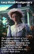 The Complete Novels of Lucy Maud Montgomery - 20 Titles in One Volume: Including Anne of Green Gables Series, Emily Starr Trilogy, The Blue Castle, The Story Girl & Pat of Silver Bush Series - Lucy Maud Montgomery