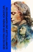 Geschichten der Ikonen: Künstler, Schriftsteller und Komponisten - Jacob Burckhardt, Rudolf Köpke, Konrad Alberti, Hanns Heinz Ewers, Giorgio Vasari