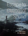 Escape to Clayoquot Sound - John Dowd, Bea Dowd
