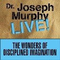 The Wonders Disciplined Imagination Lib/E: Dr. Joseph Murphy Live! - Joseph Murphy
