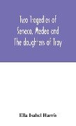 Two tragedies of Seneca, Medea and The daughters of Troy - Ella Isabel Harris