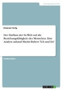 Cover-Bild zum Titel 'Der Einfluss der Es-Welt auf die Beziehungsfähigkeit des Menschen. Eine Analyse anhand Martin Bubers "Ich und Du"' von 'Emanuel Arzig'