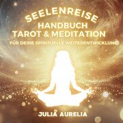 Cover-Bild zum Titel 'Seelenreise Handbuch Tarot & Meditation' von 'Julia Aurelia'