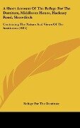 A Short Account Of The Refuge For The Destitute, Middlesex House, Hackney Road, Shoreditch - Refuge For The Destitute