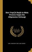 Herr Vogt [A Reply to Mein Prozess Gegen Die Allgemeine Zeitung]. - Carl Christoph Vogt, Karl Marks