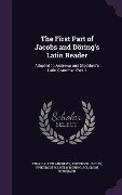 The First Part of Jacobs and Döring's Latin Reader: Adapted to Andrews and Stoddard's Latin Grammar, Part 1 - Ethan Allen Andrews, Friedrich Jacobs, Friedrich Wilhelm Döring