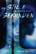 Die Stille zwischen den Sekunden - Tania Witte
