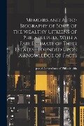 Memoirs and Auto-biography of Some of the Wealthy Citizens of Philadelphia, With a Fair Estimate of Their Estates--founded Upon a Knowledge of Facts - 