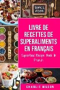 Livre de recettes de superaliments En français/ Superfood Recipe Book In French - Charlie Mason