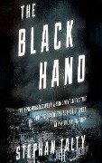 The Black Hand: The Epic War Between a Brilliant Detective and the Deadliest Secret Society in American History - Stephan Talty