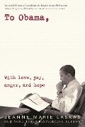 To Obama: With Love, Joy, Anger, and Hope - Jeanne Marie Laskas