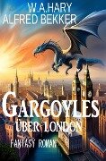 Gargoyles über London: Fantasy Roman - W. A. Hary, Alfred Bekker