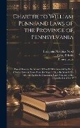 Charter to William Penn, and Laws of the Province of Pennsylvania - Benjamin Matthias Nead, Pennsylvania, Great Britain