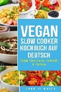 Vegan Slow Cooker Kochbuch Auf Deutsch/ Vegan Slow Cooker Cookbook In German - Charlie Mason