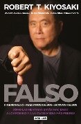 Falso: Cómo las Mentiras Están Haciendo A los Pobres y a la Clase Media Más Pobres = Fake: Fake Money, Fake Teachers, Fake Assets - Robert T. Kiyosaki