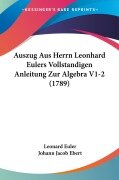 Cover-Bild zum Titel 'Auszug Aus Herrn Leonhard Eulers Vollstandigen Anleitung Zur Algebra V1-2 (1789)' von 'Leonard Euler'