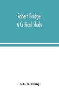 Robert Bridges; a critical study - F. E. B. Young