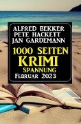 1000 Seiten Krimi Spannung Februar 2023 - Alfred Bekker, Jan Gardemann, Pete Hackett