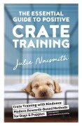 Cover-Bild zum Titel 'The Essential Guide to Positive Crate Training' von 'Julie Naismith'